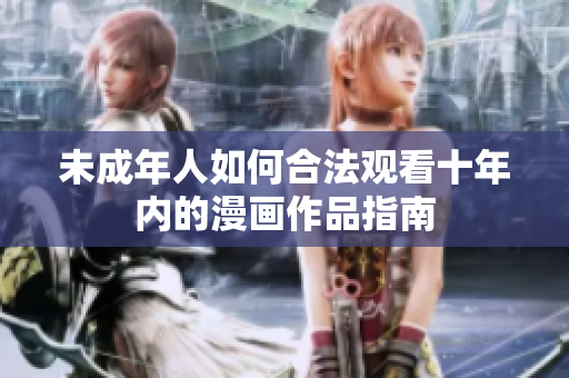 未成年人如何合法观看十年内的漫画作品指南
