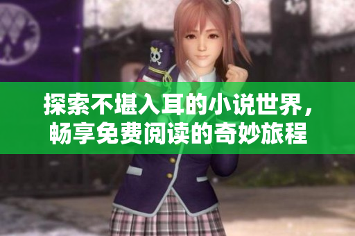 探索不堪入耳的小说世界，畅享免费阅读的奇妙旅程