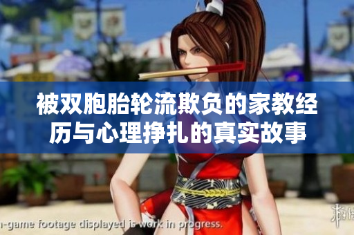 被双胞胎轮流欺负的家教经历与心理挣扎的真实故事