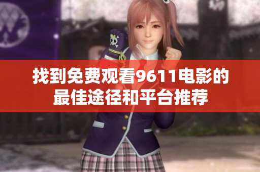 找到免费观看9611电影的最佳途径和平台推荐