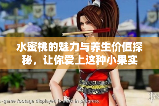 水蜜桃的魅力与养生价值探秘，让你爱上这种小果实