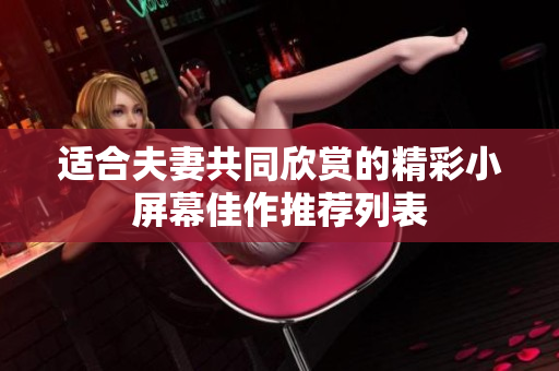 适合夫妻共同欣赏的精彩小屏幕佳作推荐列表
