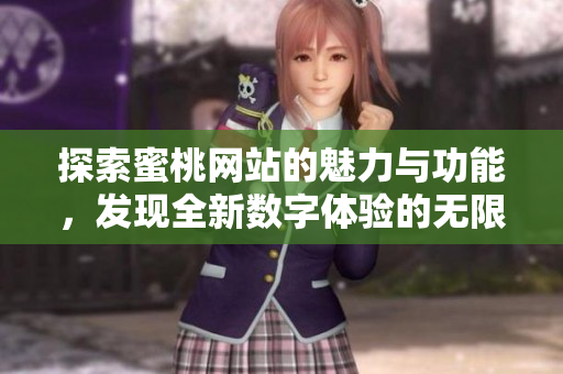 探索蜜桃网站的魅力与功能，发现全新数字体验的无限可能