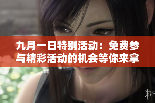 九月一日特别活动：免费参与精彩活动的机会等你来拿