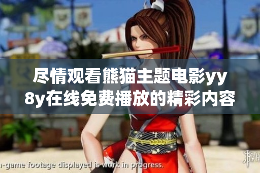 尽情观看熊猫主题电影yy8y在线免费播放的精彩内容