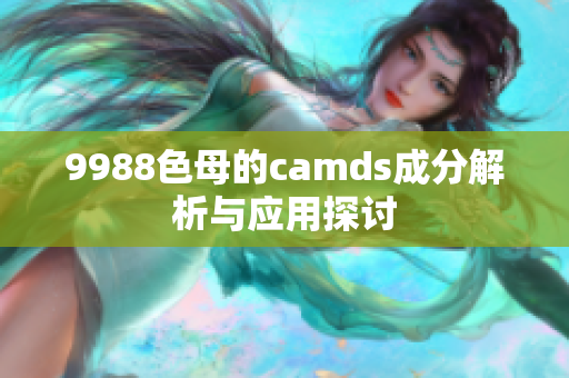 9988色母的camds成分解析与应用探讨