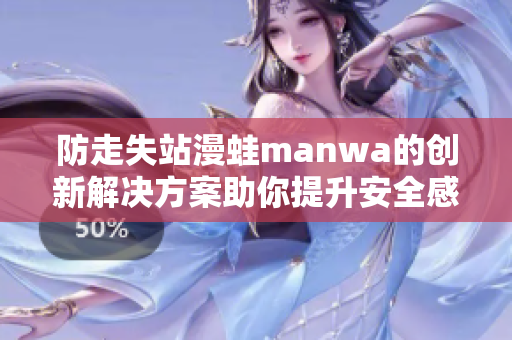 防走失站漫蛙manwa的创新解决方案助你提升安全感