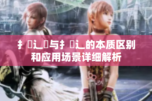 扌喿辶畑与扌喿辶的本质区别和应用场景详细解析