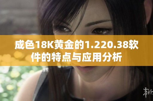 成色18K黄金的1.220.38软件的特点与应用分析