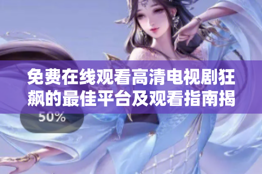 免费在线观看高清电视剧狂飙的最佳平台及观看指南揭秘
