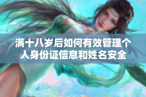 满十八岁后如何有效管理个人身份证信息和姓名安全