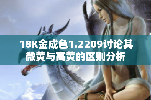 18K金成色1.2209讨论其微黄与高黄的区别分析