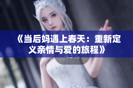 《当后妈遇上春天：重新定义亲情与爱的旅程》