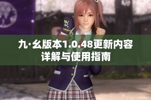 九·幺版本1.0.48更新内容详解与使用指南