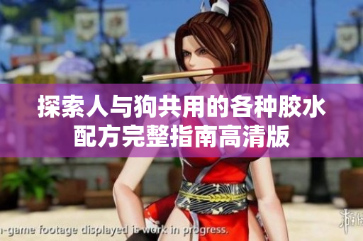 探索人与狗共用的各种胶水配方完整指南高清版