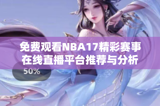 免费观看NBA17精彩赛事在线直播平台推荐与分析