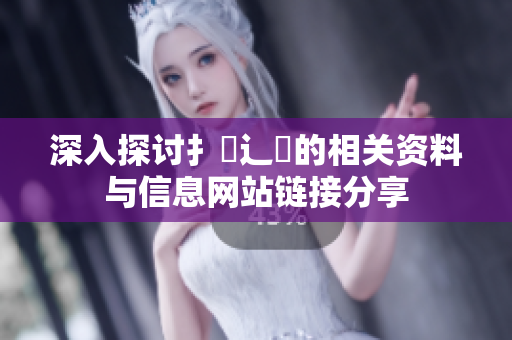 深入探讨扌喿辶畐的相关资料与信息网站链接分享