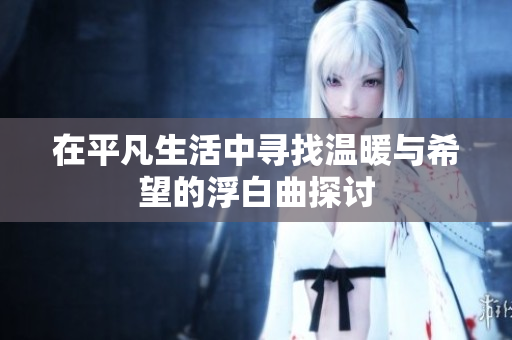 在平凡生活中寻找温暖与希望的浮白曲探讨