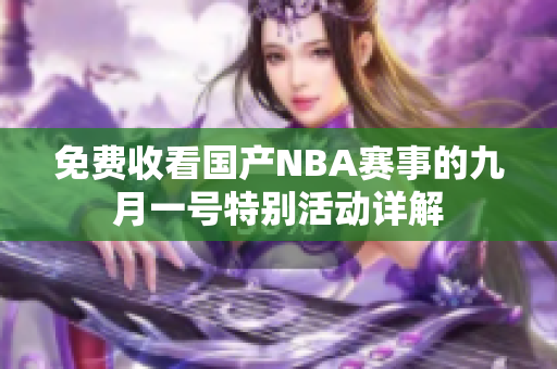 免费收看国产NBA赛事的九月一号特别活动详解