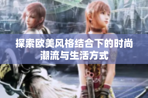 探索欧美风格结合下的时尚潮流与生活方式