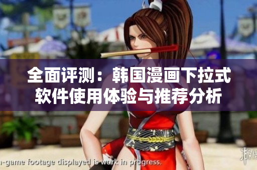 全面评测：韩国漫画下拉式软件使用体验与推荐分析