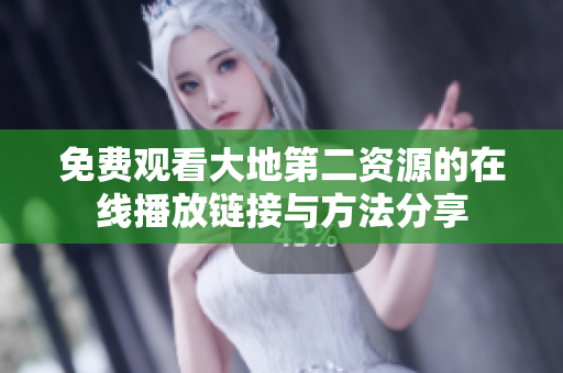 免费观看大地第二资源的在线播放链接与方法分享