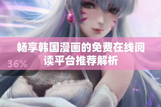 畅享韩国漫画的免费在线阅读平台推荐解析