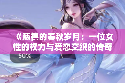《慈禧的春秋岁月：一位女性的权力与爱恋交织的传奇人生》