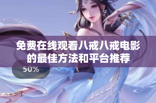 免费在线观看八戒八戒电影的最佳方法和平台推荐