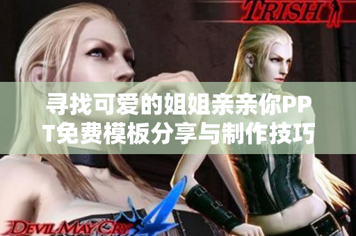 寻找可爱的姐姐亲亲你PPT免费模板分享与制作技巧