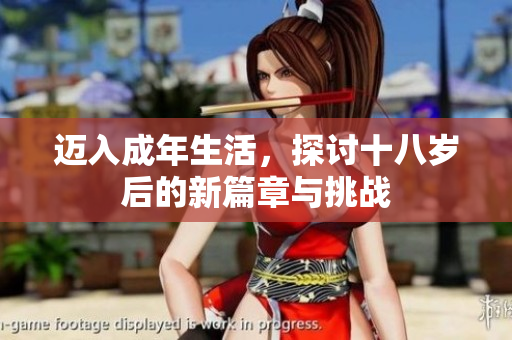 迈入成年生活，探讨十八岁后的新篇章与挑战