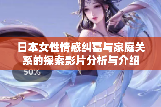 日本女性情感纠葛与家庭关系的探索影片分析与介绍
