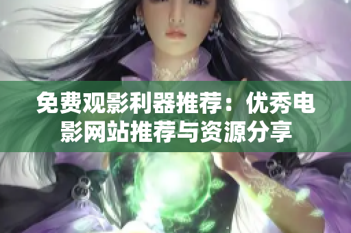 免费观影利器推荐：优秀电影网站推荐与资源分享