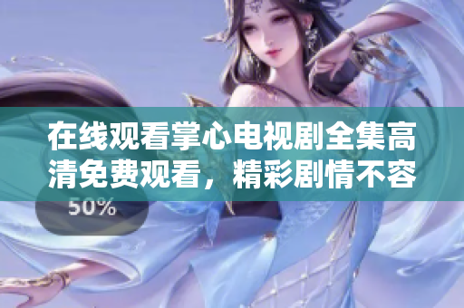 在线观看掌心电视剧全集高清免费观看，精彩剧情不容错过