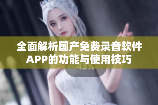 全面解析国产免费录音软件APP的功能与使用技巧