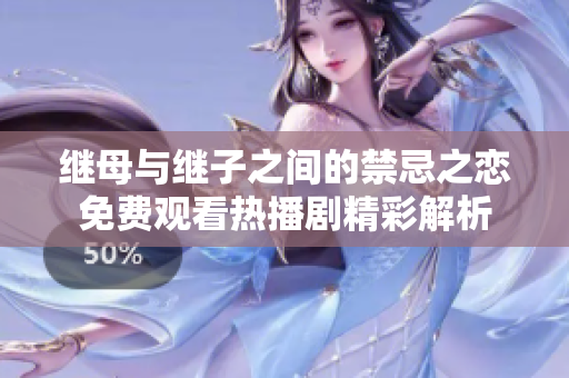 继母与继子之间的禁忌之恋免费观看热播剧精彩解析