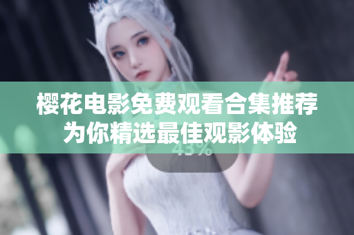 樱花电影免费观看合集推荐 为你精选最佳观影体验