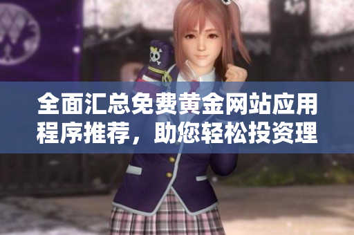 全面汇总免费黄金网站应用程序推荐，助您轻松投资理财