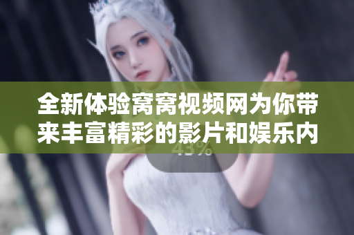 全新体验窝窝视频网为你带来丰富精彩的影片和娱乐内容