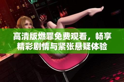 高清版燃罪免费观看，畅享精彩剧情与紧张悬疑体验
