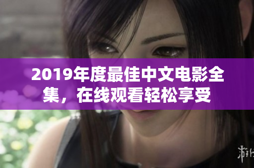 2019年度最佳中文电影全集，在线观看轻松享受