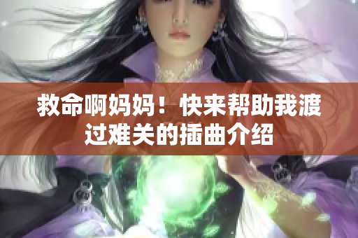 救命啊妈妈！快来帮助我渡过难关的插曲介绍