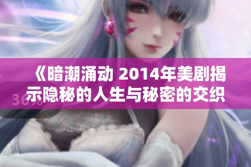 《暗潮涌动 2014年美剧揭示隐秘的人生与秘密的交织》