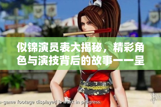 似锦演员表大揭秘，精彩角色与演技背后的故事一一呈现