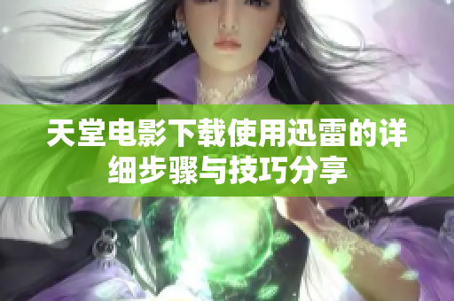 天堂电影下载使用迅雷的详细步骤与技巧分享