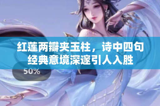 红莲两瓣夹玉柱，诗中四句经典意境深邃引人入胜