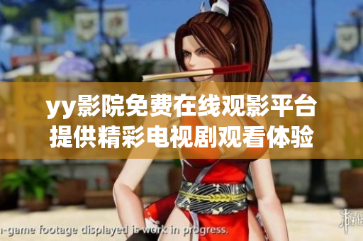 yy影院免费在线观影平台提供精彩电视剧观看体验
