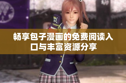 畅享包子漫画的免费阅读入口与丰富资源分享