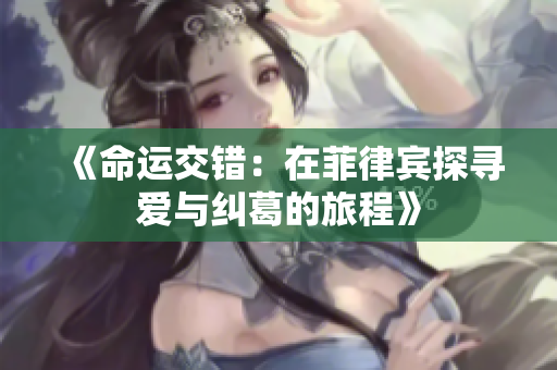 《命运交错：在菲律宾探寻爱与纠葛的旅程》