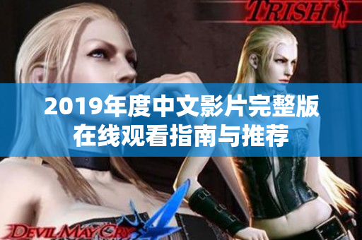 2019年度中文影片完整版在线观看指南与推荐